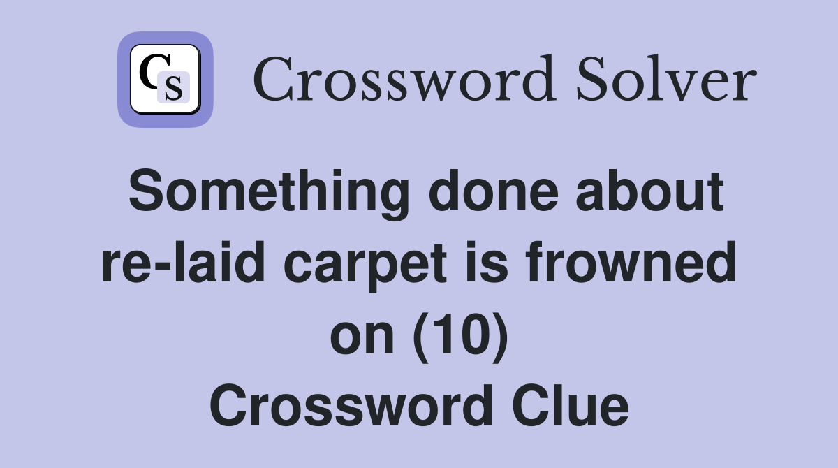 Something done about re-laid carpet is frowned on (10) Crossword Clue