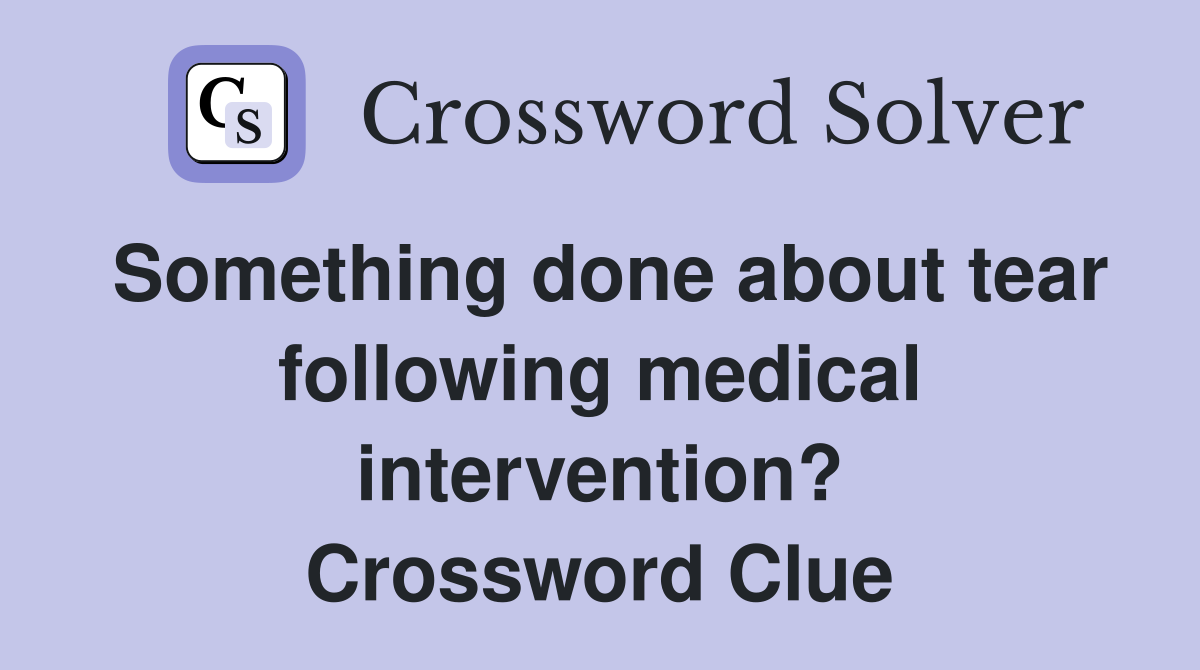 Something done about tear following medical intervention? Crossword Clue