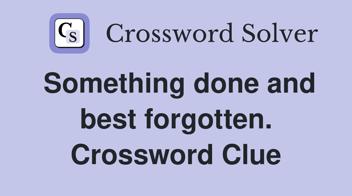 Something done and best forgotten. Crossword Clue