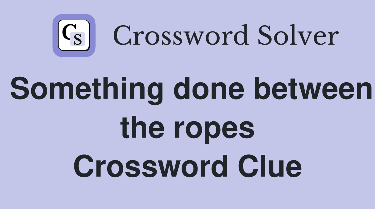 Something done between the ropes Crossword Clue