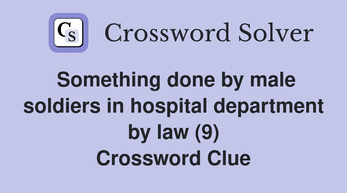 Something done by male soldiers in hospital department by law (9) Crossword Clue
