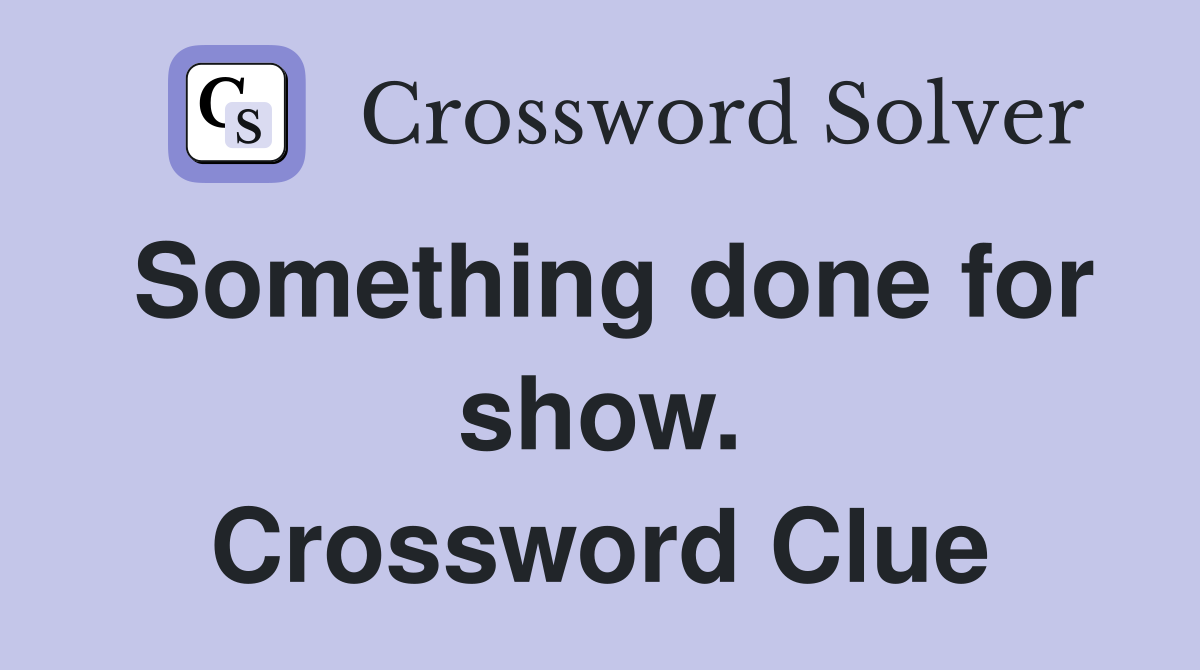 Something done for show. Crossword Clue