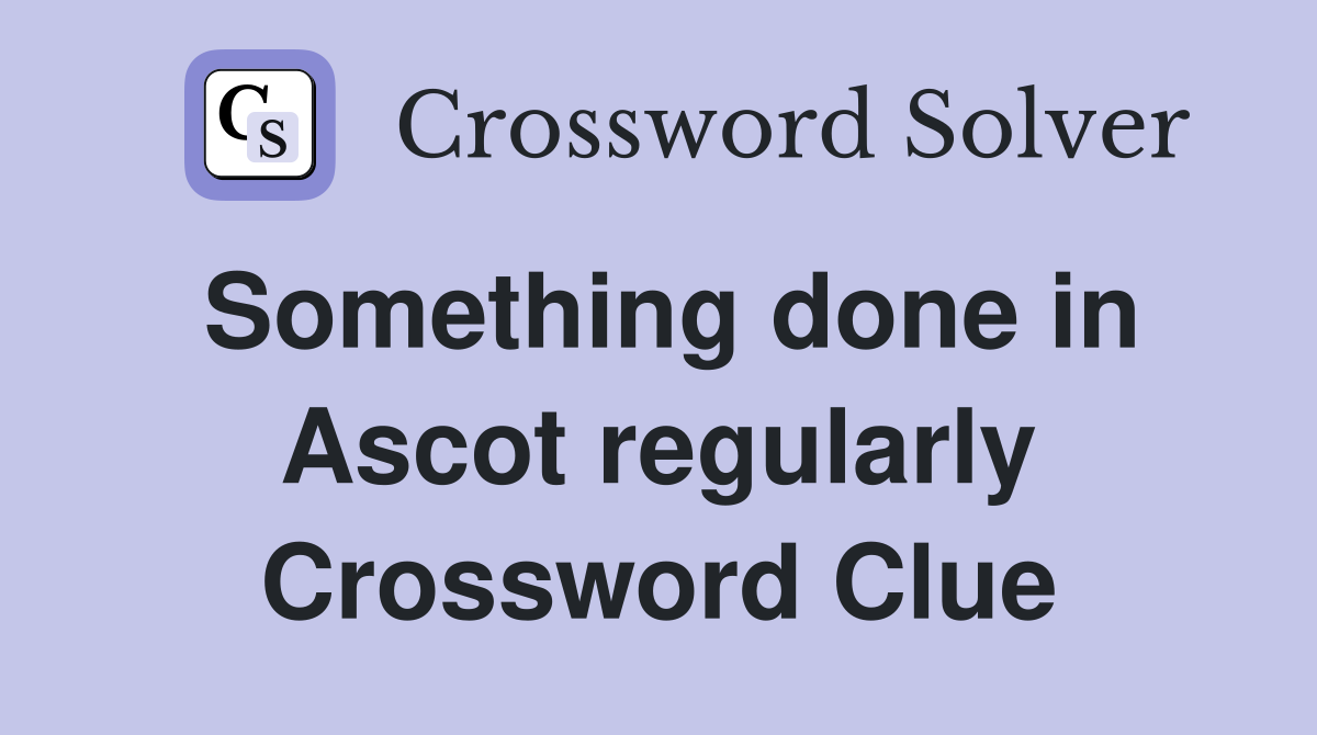 Something done in Ascot regularly Crossword Clue