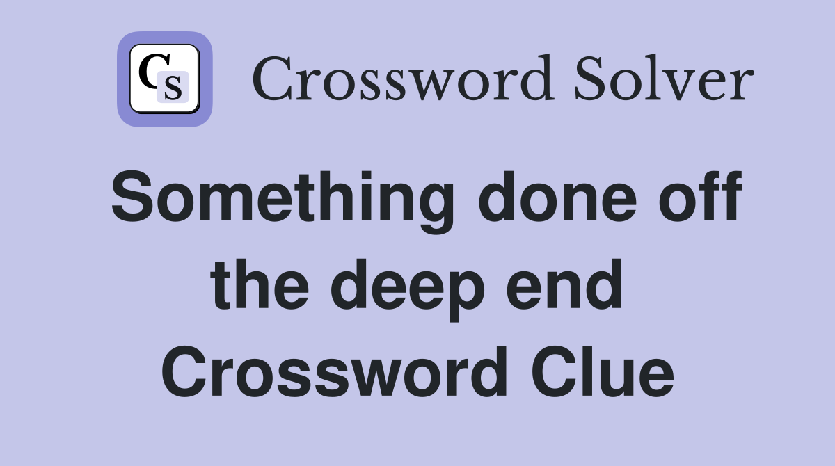 Something done off the deep end Crossword Clue