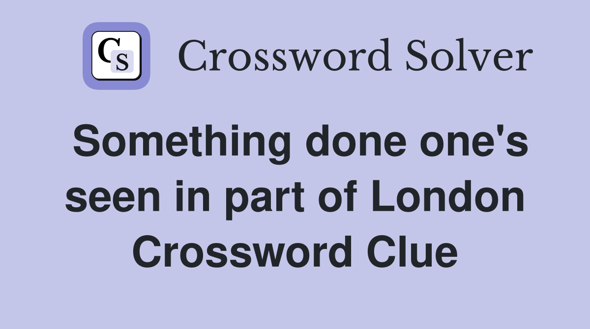Something done one's seen in part of London Crossword Clue