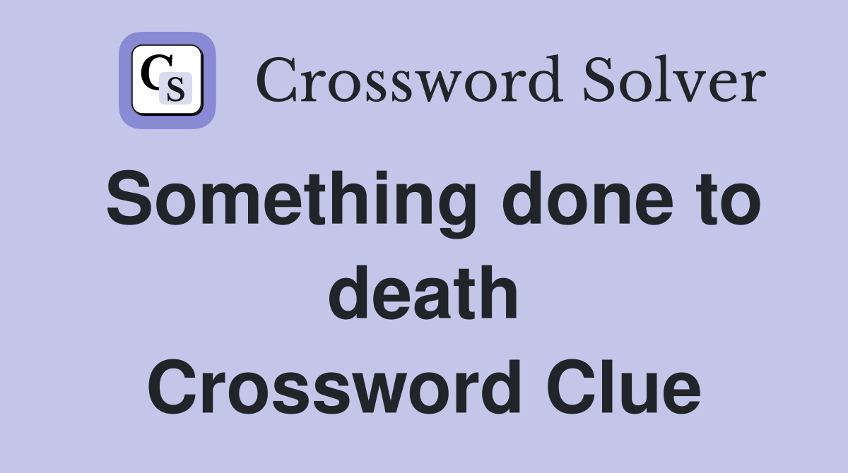Something done to death Crossword Clue