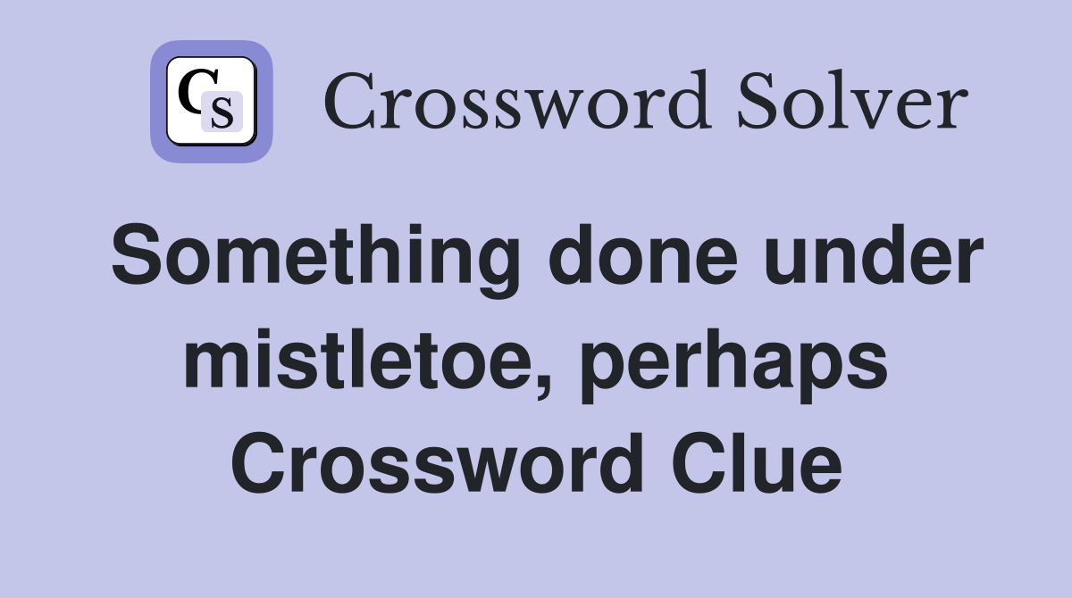 Something done under mistletoe, perhaps Crossword Clue