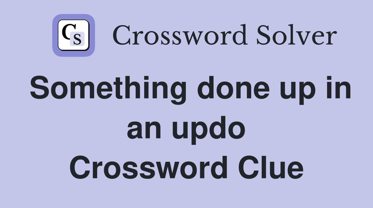 Something done up in an updo Crossword Clue