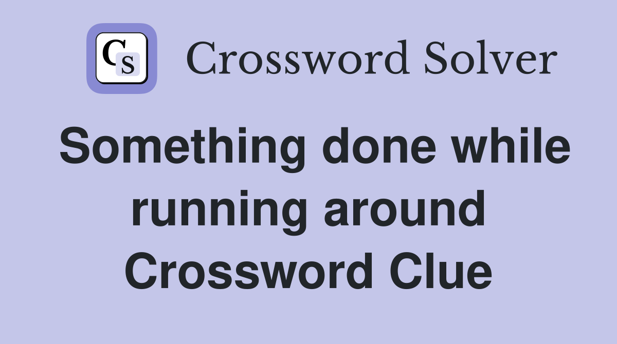 Something done while running around Crossword Clue