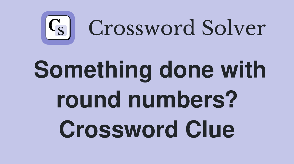 Something done with round numbers? Crossword Clue