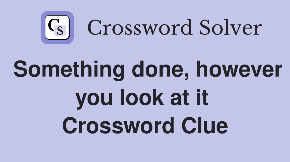 Something done, however you look at it  Crossword Clue