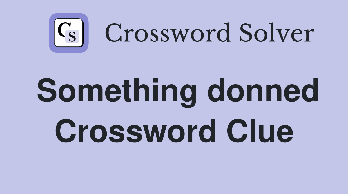 Something donned Crossword Clue