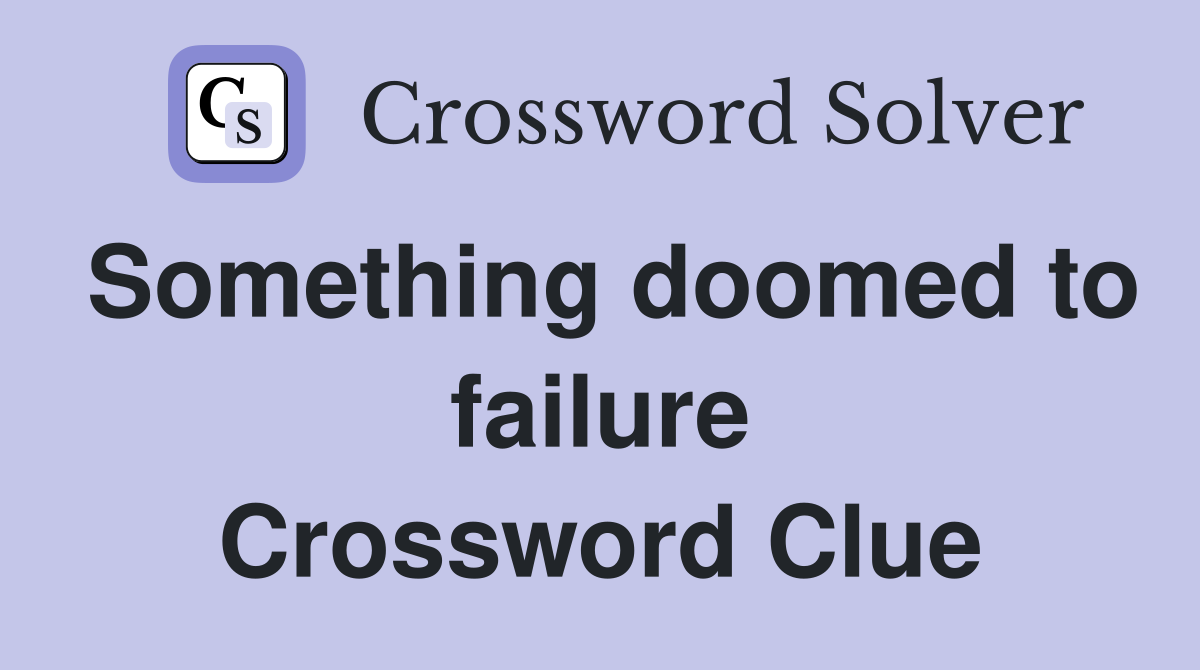 Something doomed to failure Crossword Clue
