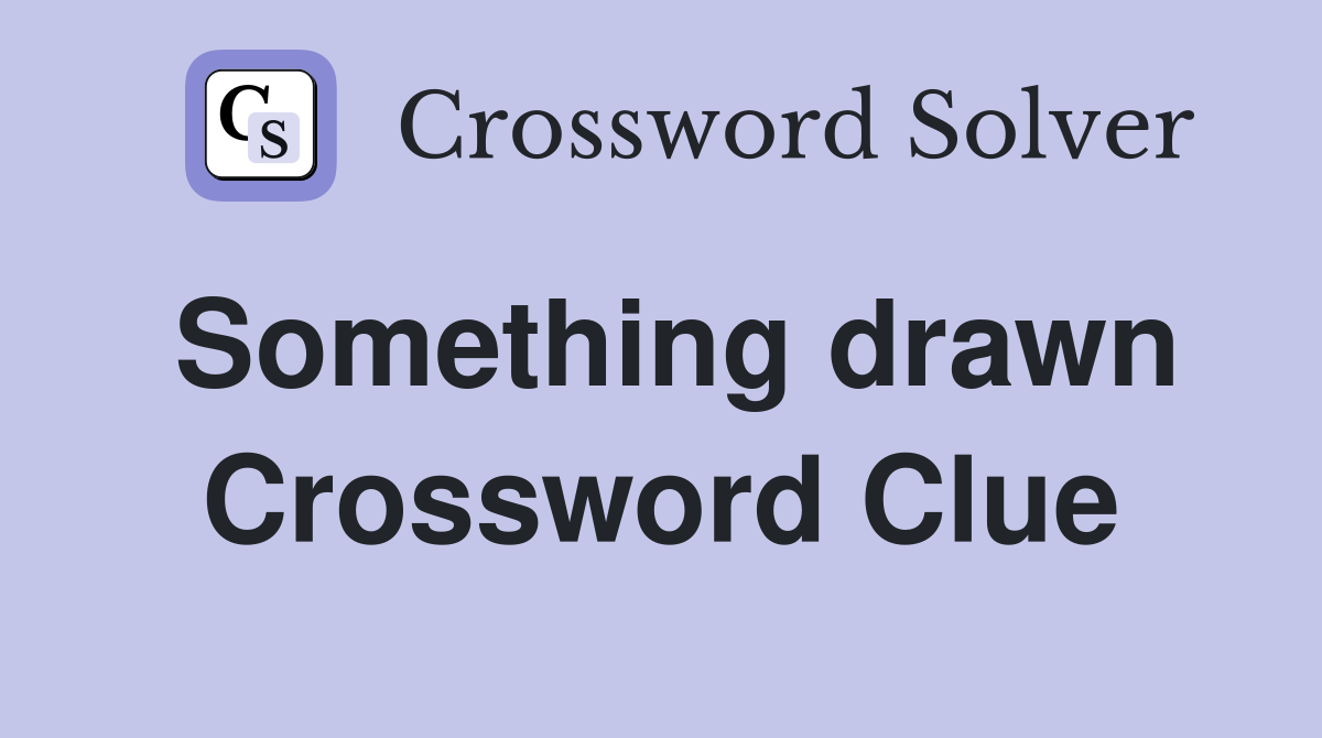 Something drawn Crossword Clue