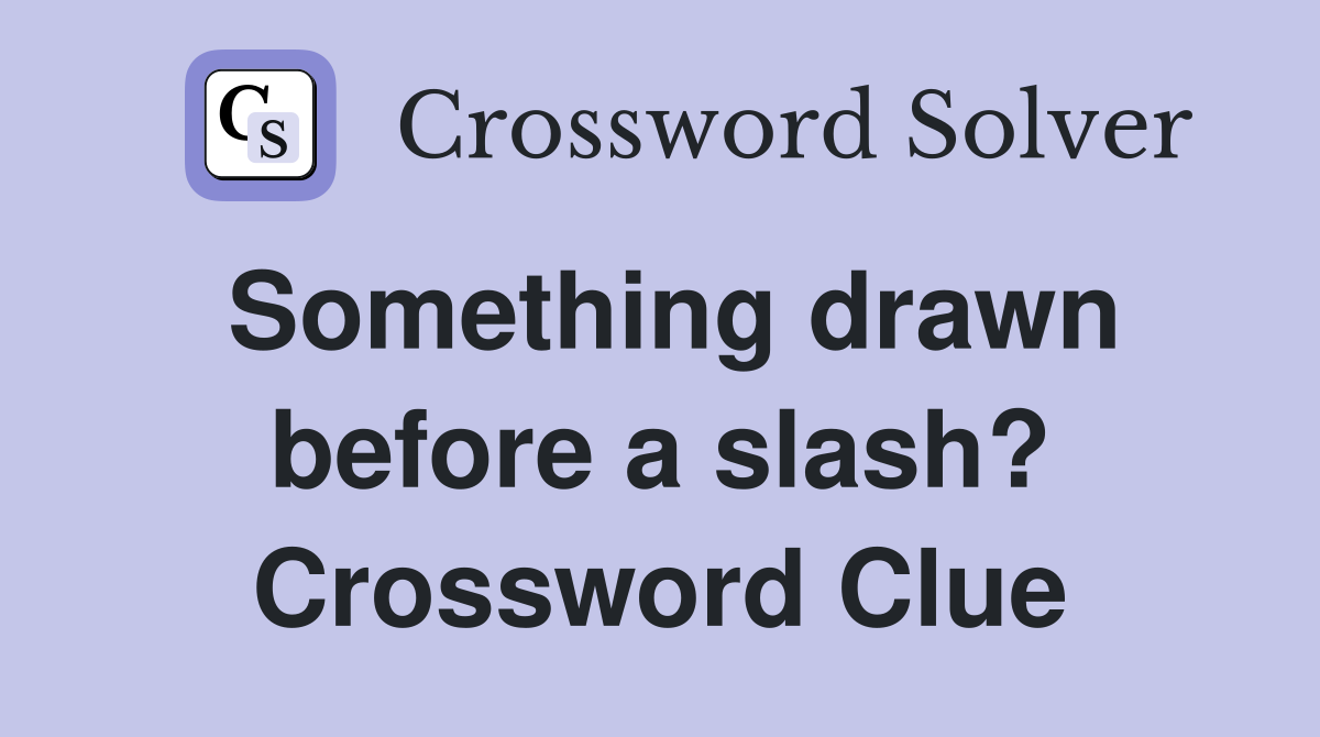 Something drawn before a slash? Crossword Clue