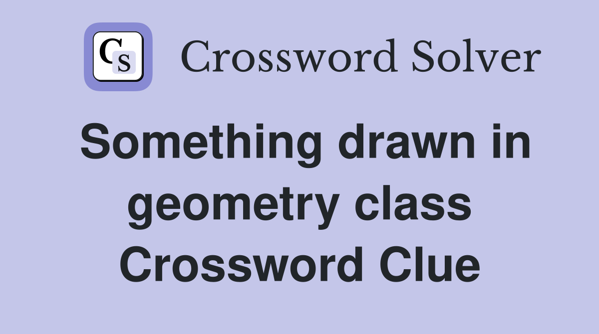 Something drawn in geometry class Crossword Clue