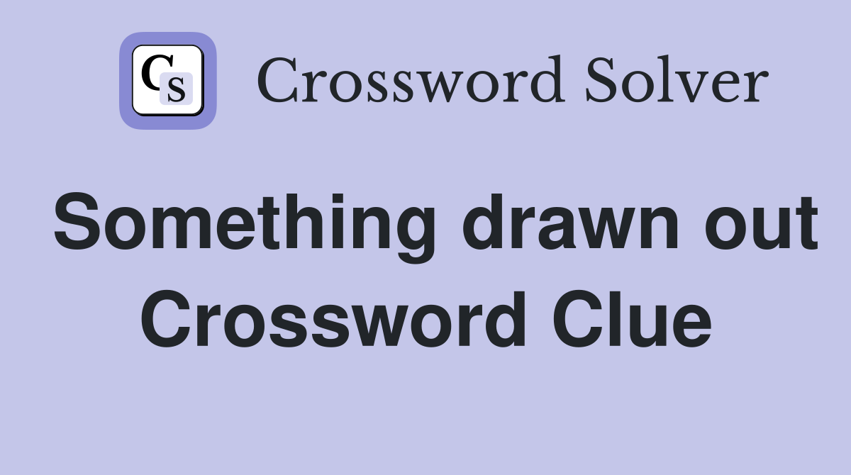 Something drawn out Crossword Clue