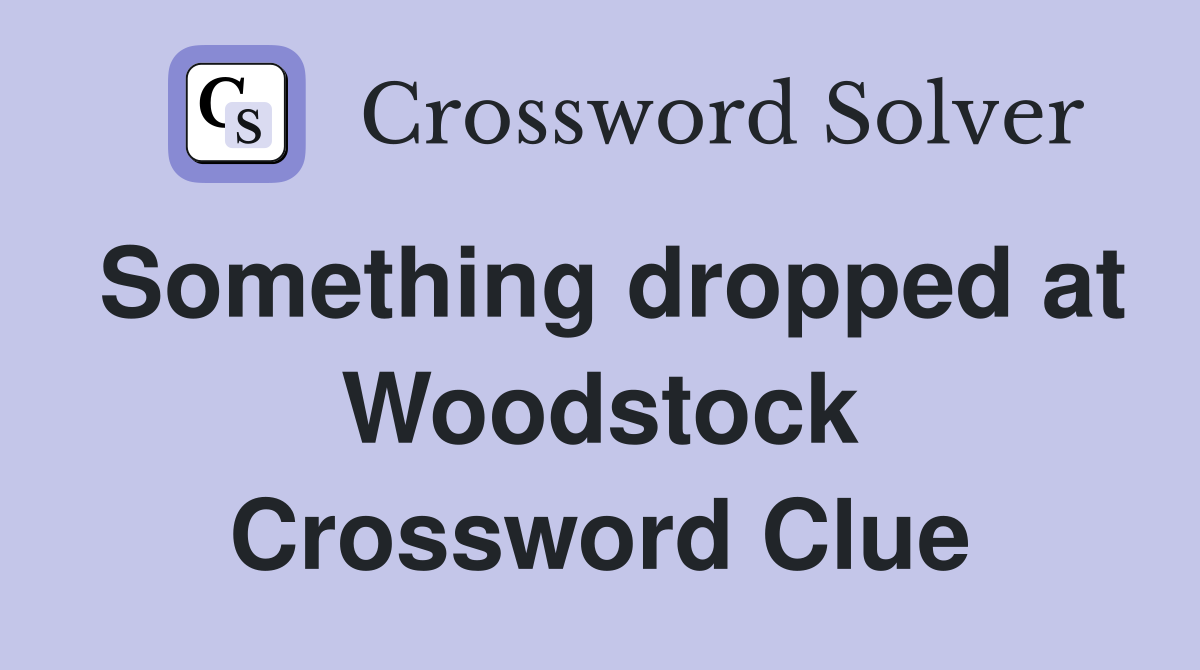 Something dropped at Woodstock Crossword Clue