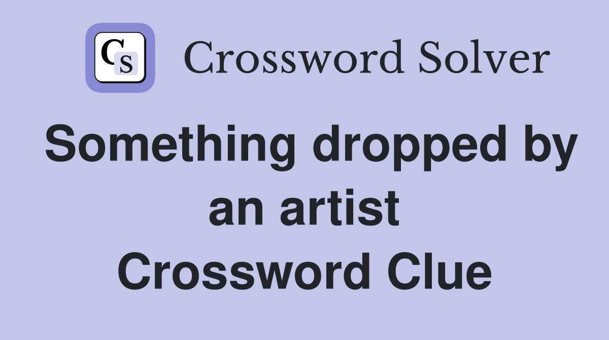 Something dropped by an artist Crossword Clue