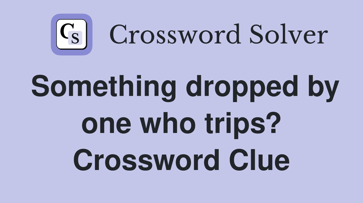 Something dropped by one who trips? Crossword Clue