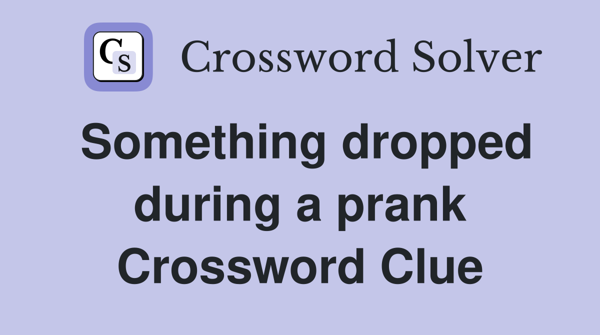 Something dropped during a prank Crossword Clue