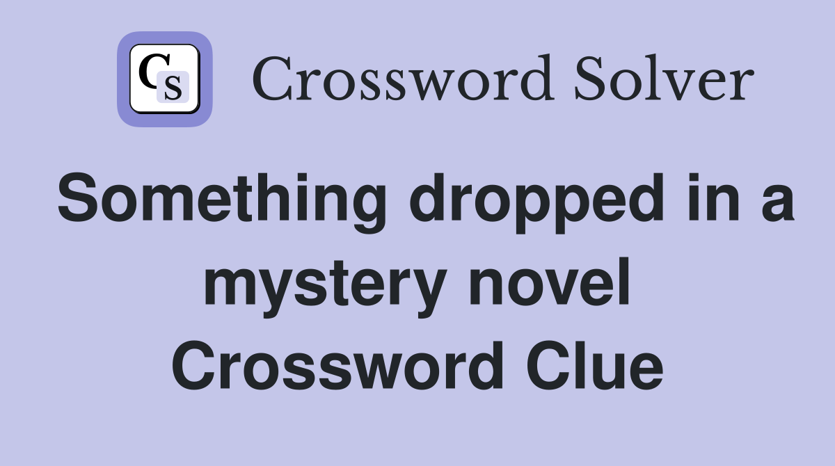 Something dropped in a mystery novel Crossword Clue