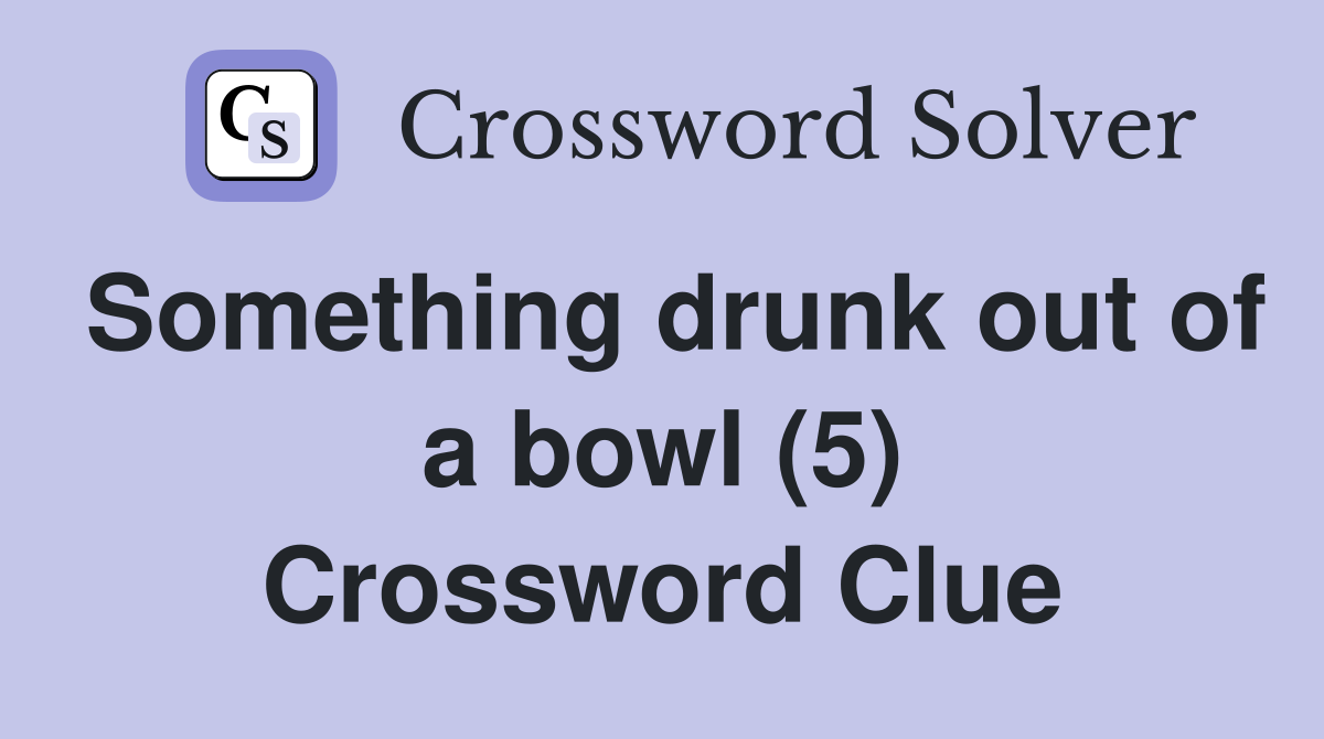 Something drunk out of a bowl (5) Crossword Clue