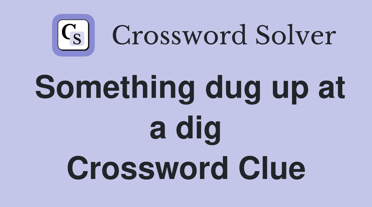 Something dug up at a dig Crossword Clue