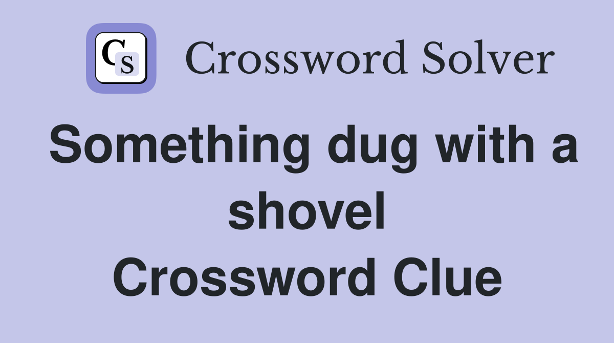 Something dug with a shovel Crossword Clue