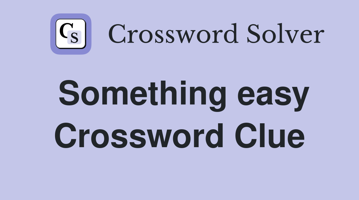 Something easy Crossword Clue