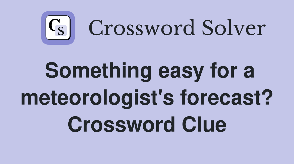 Something easy for a meteorologist's forecast? Crossword Clue