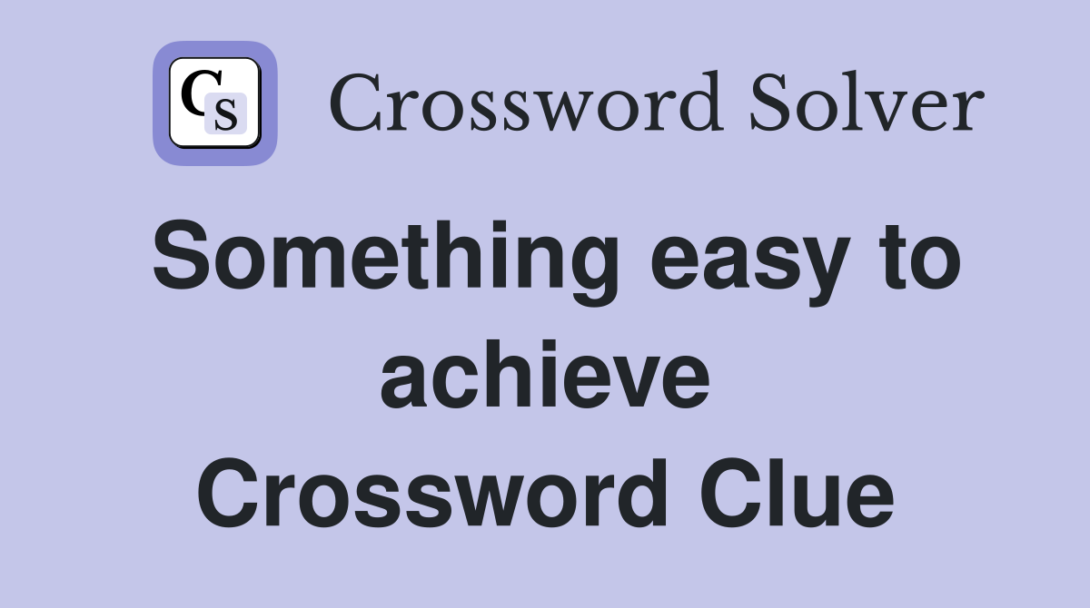 Something easy to achieve Crossword Clue
