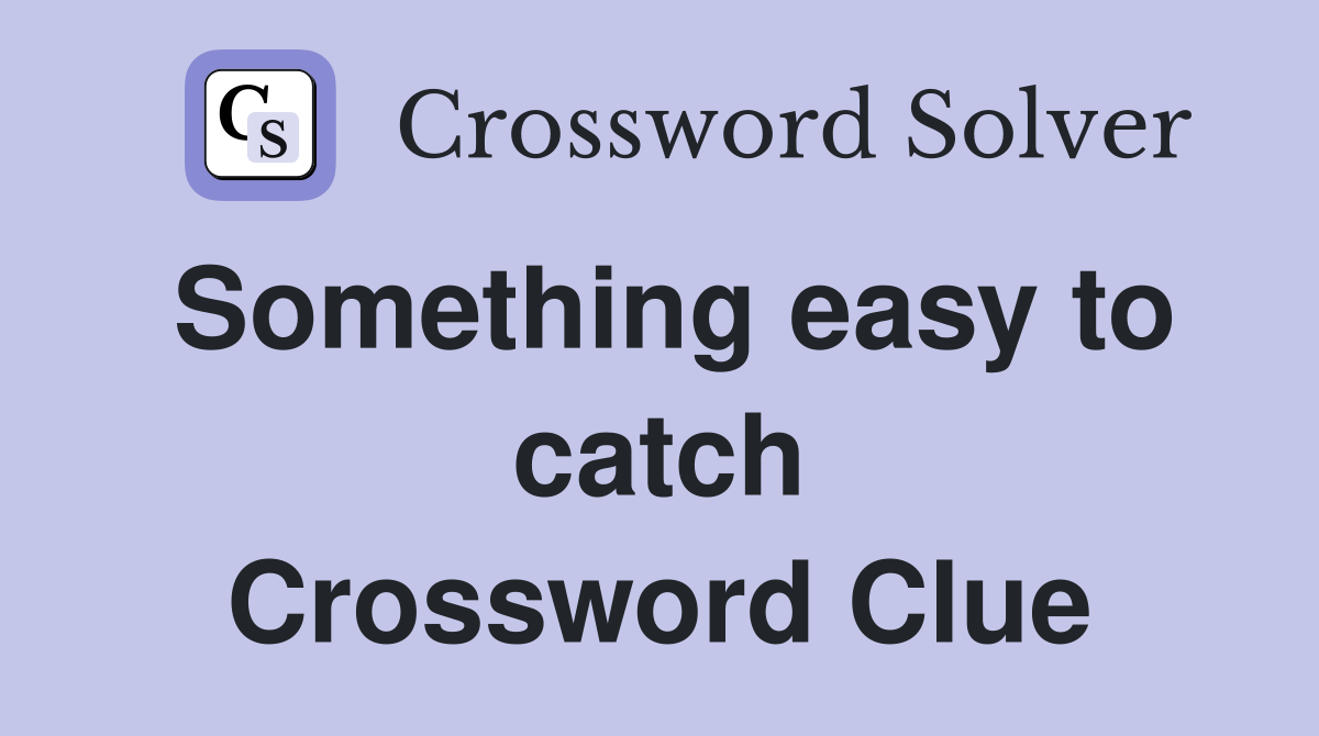 Something easy to catch Crossword Clue