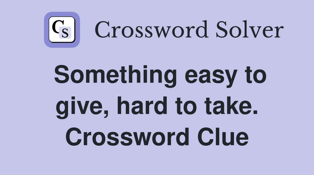 Something easy to give, hard to take. Crossword Clue