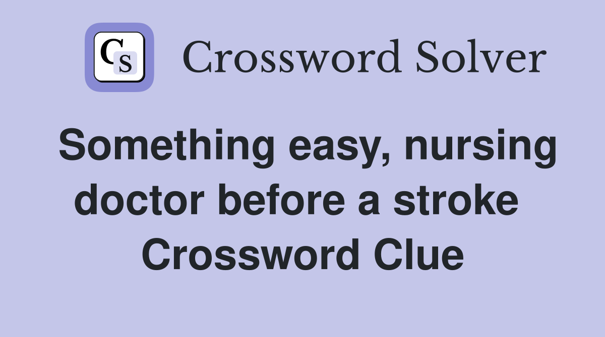 Something easy, nursing doctor before a stroke  Crossword Clue
