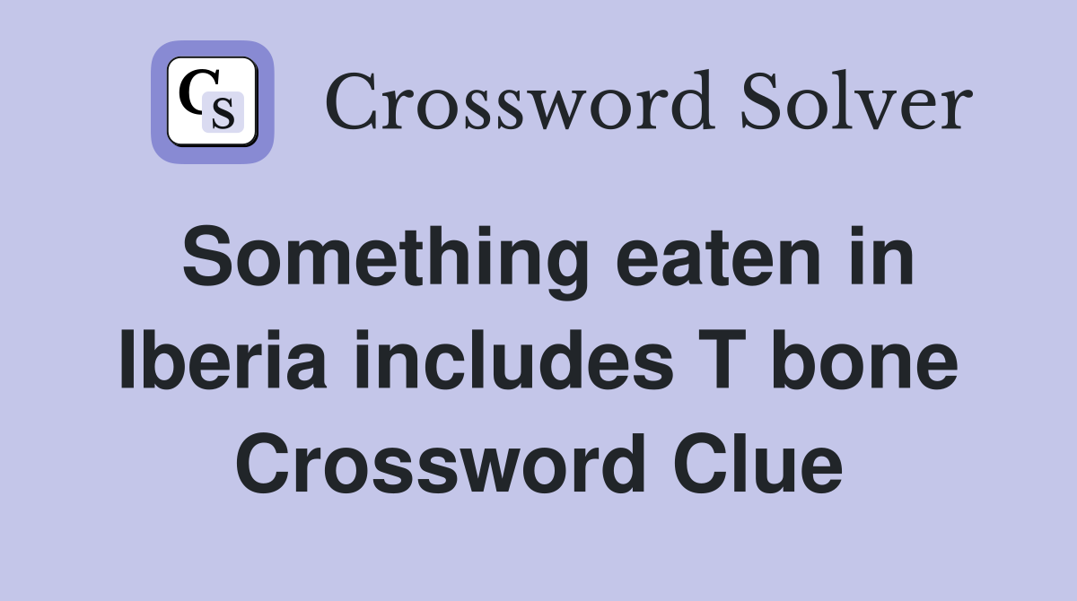 Something eaten in Iberia includes T bone Crossword Clue