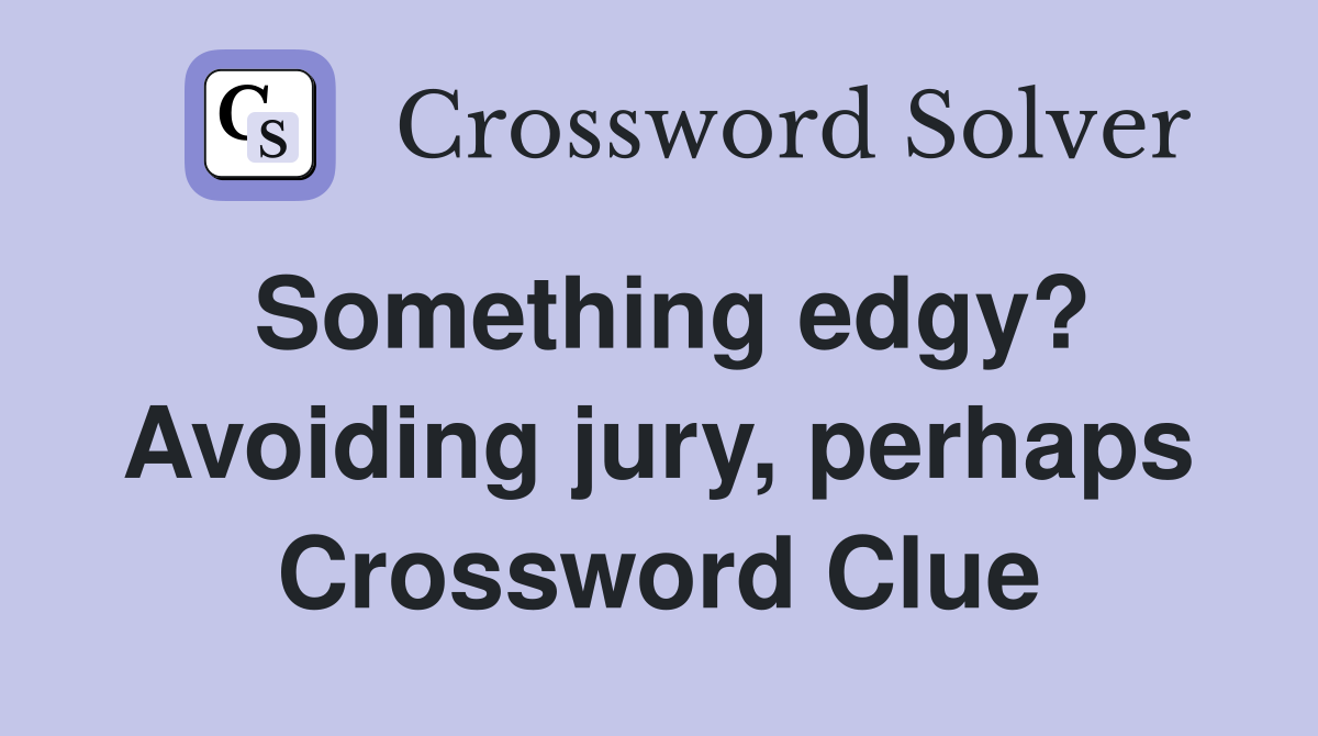 Something edgy? Avoiding jury, perhaps Crossword Clue