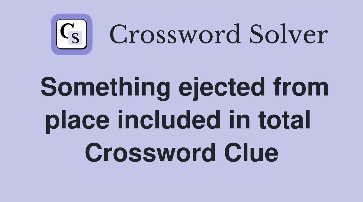 Something ejected from place included in total  Crossword Clue