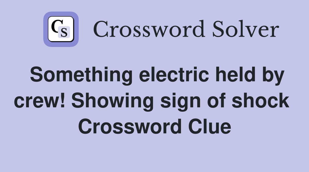 Something electric held by crew! Showing sign of shock  Crossword Clue