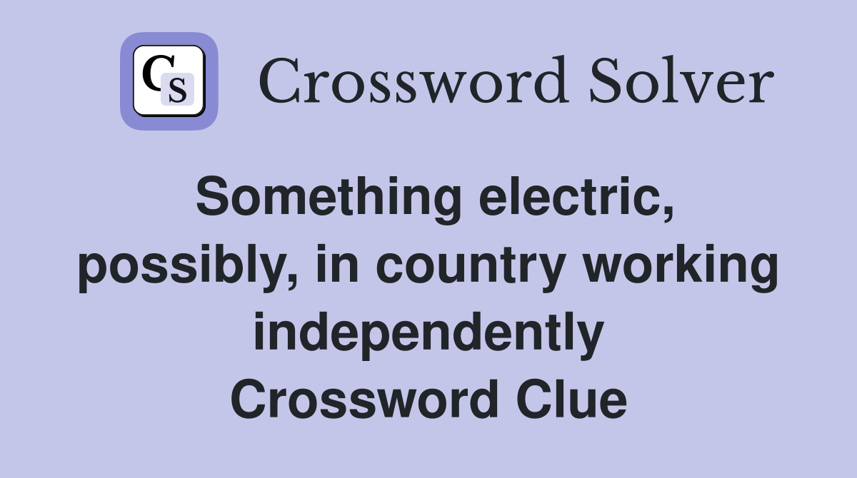 Something electric, possibly, in country working independently Crossword Clue