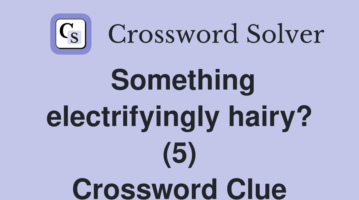 Something electrifyingly hairy? (5) Crossword Clue