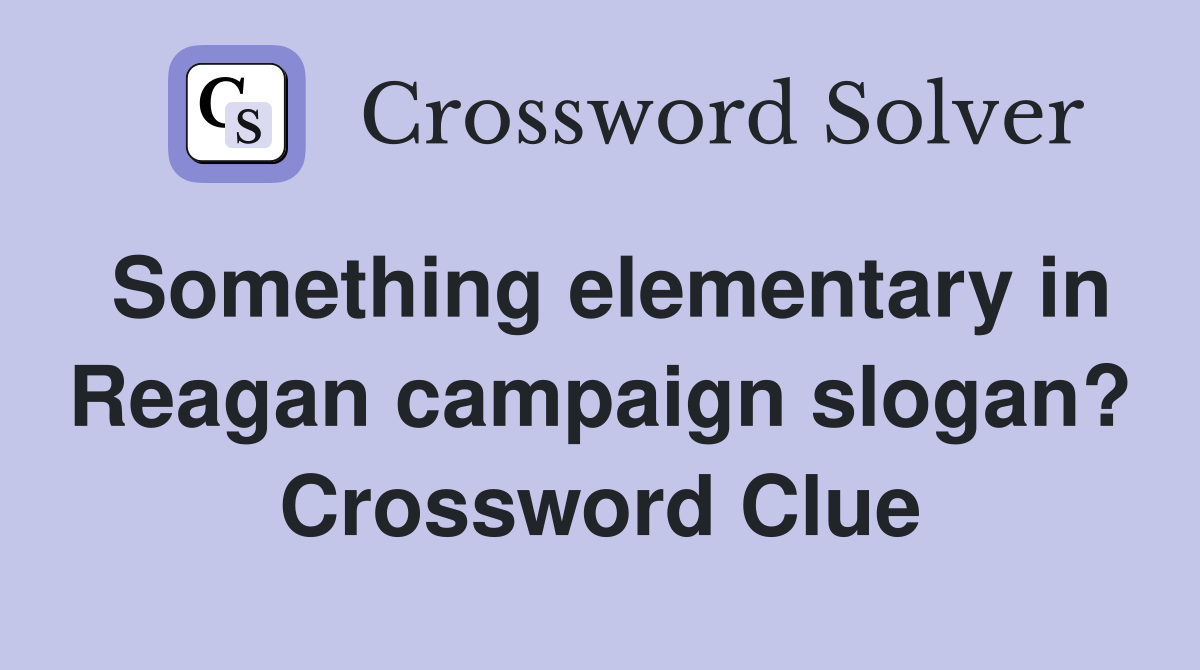 Something elementary in Reagan campaign slogan? Crossword Clue