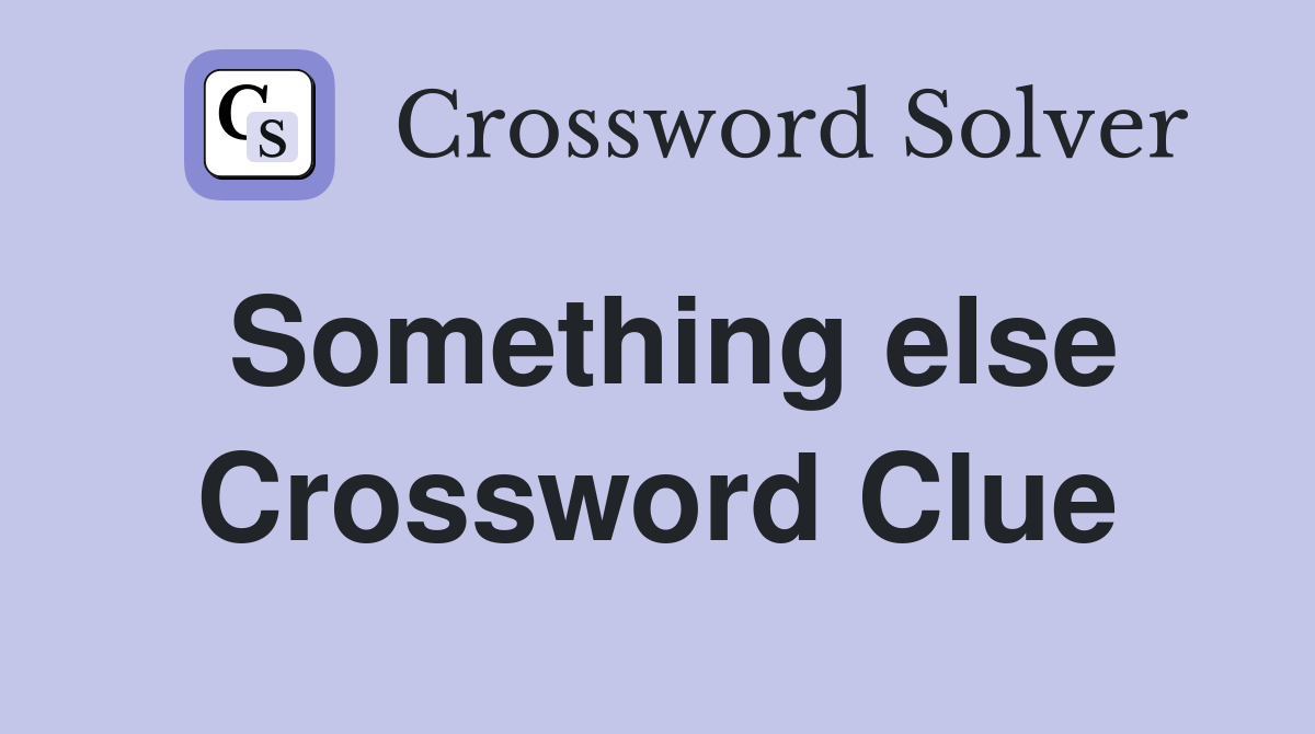 Something else Crossword Clue