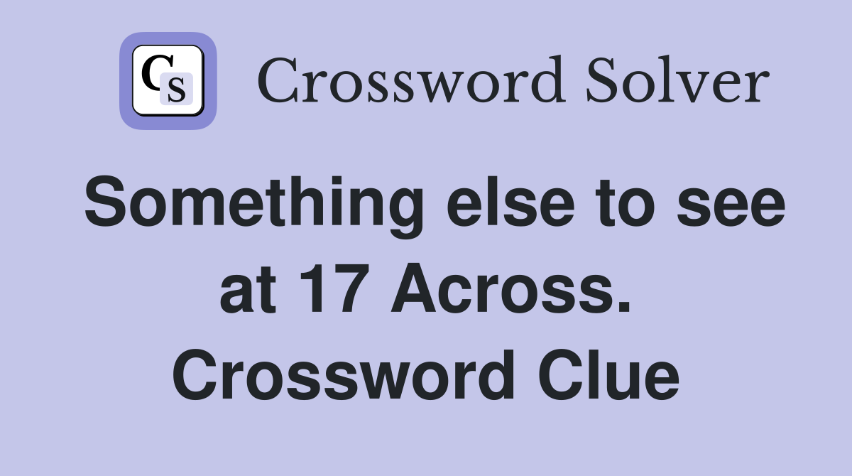 Something else to see at 17 Across. Crossword Clue