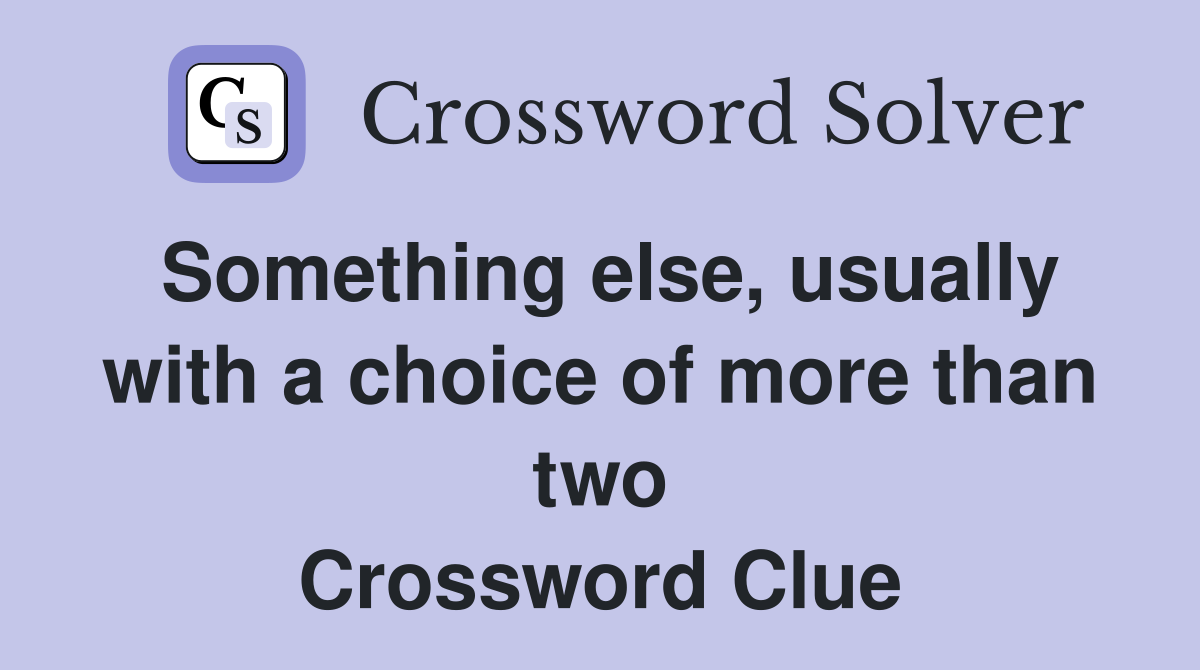 Something else, usually with a choice of more than two Crossword Clue