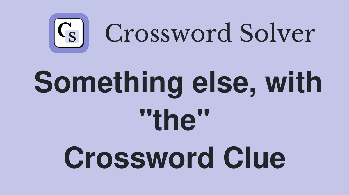 Something else, with "the" Crossword Clue
