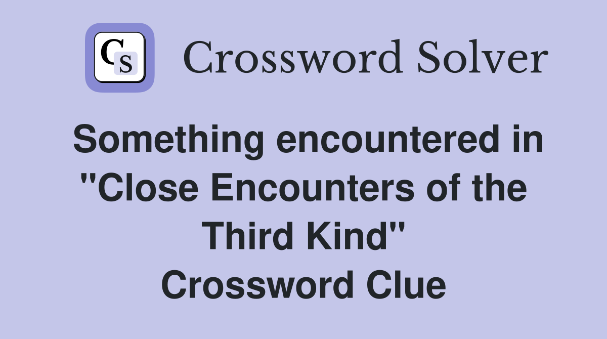 Something encountered in "Close Encounters of the Third Kind" Crossword Clue