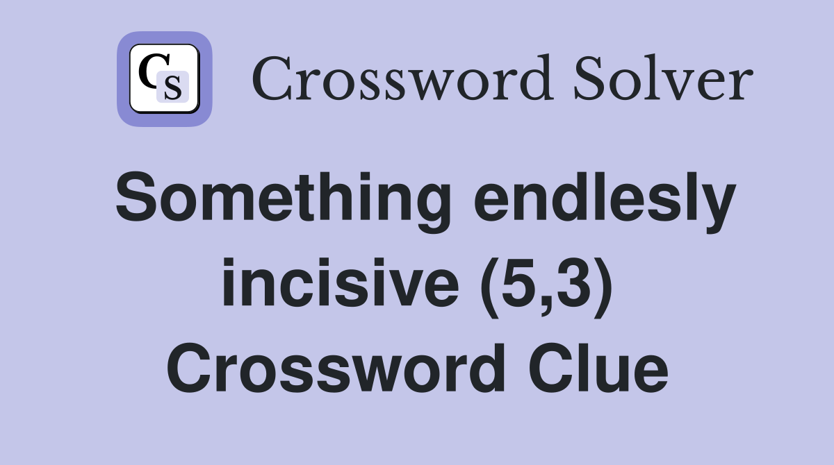 Something endlesly incisive (5,3) Crossword Clue