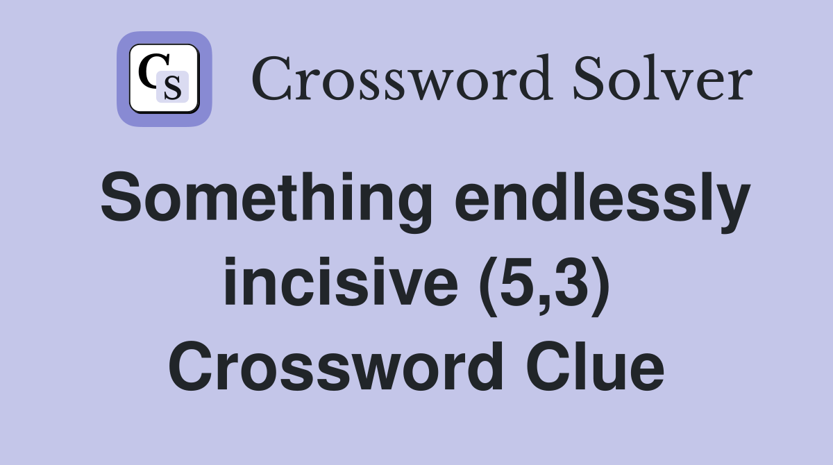 Something endlessly incisive (5,3) Crossword Clue