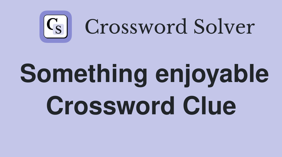 Something enjoyable Crossword Clue